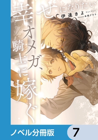 幸せになりたいオメガ、騎士に嫁ぐ【ノベル分冊版】　7