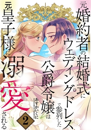 【期間限定 無料お試し版】元婚約者の結婚式にウェディングドレスで参列した公爵令嬢は元皇子様に溺愛される 2巻 【期間限定 無料お試し版】元婚約者の結婚式にウェディングドレスで参列した公爵令嬢は元皇子様に溺愛される 2巻