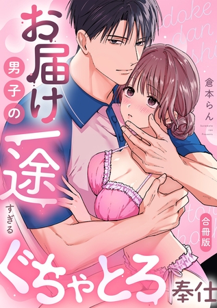 お届け男子の一途すぎるぐちゃとろ奉仕【合冊版】【電子限定描き下ろし漫画付き】 お届け男子の一途すぎるぐちゃとろ奉仕【合冊版】【電子限定描き下ろし漫画付き】