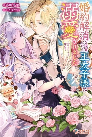 婚約解消を提案したら王太子様に溺愛されました　〜お手をどうぞ、僕の君〜