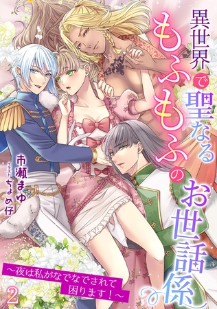 異世界で聖なるもふもふのお世話係～夜は私がなでなでされて困ります!～（2）