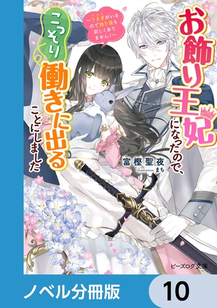 お飾り王妃になったので、こっそり働きに出ることにしました【ノベル分冊版】　10