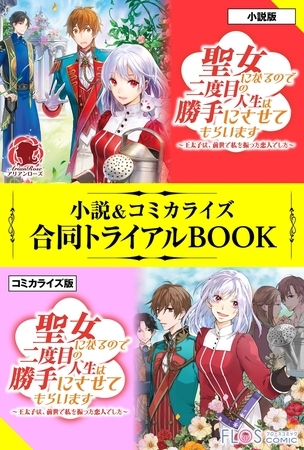 聖女になるので二度目の人生は勝手にさせてもらいます 〜王太子は、前世で私を振った恋人でした〜 小説＆コミカライズ合同トライアルBOOK