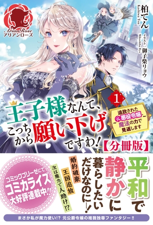 【分冊版】王子様なんて、こっちから願い下げですわ！ 〜追放された元悪役令嬢、魔法の力で見返します〜　1話（アリアンローズ）