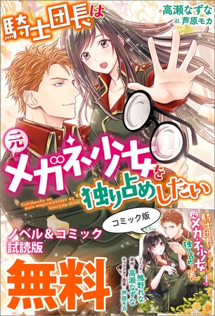 騎士団長は元メガネ少女を独り占めしたい　ノベル&コミック試読版