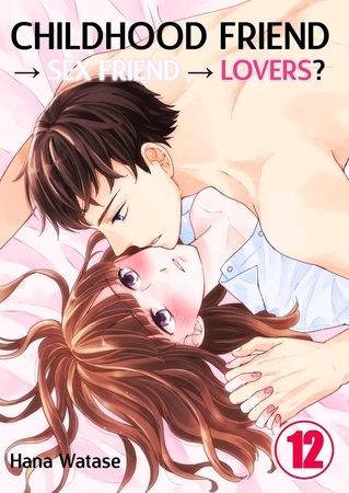 Childhood Friend → Sex Friend → Lovers? 12