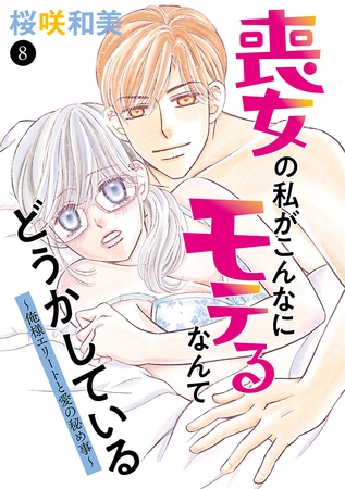 喪女の私がこんなにモテるなんてどうかしている～俺様エリートと愛の秘め事～　8