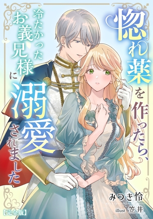 惚れ薬を作ったら、冷たかったお義兄様に溺愛されました【完全版】