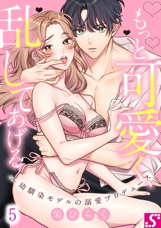 もっと可愛く、乱してあげる～幼馴染モデルの溺愛プロデュース 5