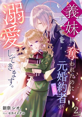 義妹にすべてを奪われたのに元婚約者（上司）が溺愛してきます。（2）