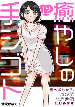 癒やしの手シゴト～崖っぷち女子、メンズエステ嬢はじめます～ 12巻