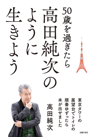 50歳を過ぎたら高田純次のように生きよう 東京タワーの展望台でトイレの順番ゆずったら本が出せました
