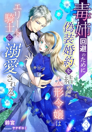 毒姉回避のために偽装婚約を結んだ人形令嬢はエリート騎士に溺愛される（3）