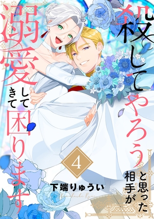 【電子限定特装版】殺してやろうと思った相手が溺愛してきて困ります（4）
