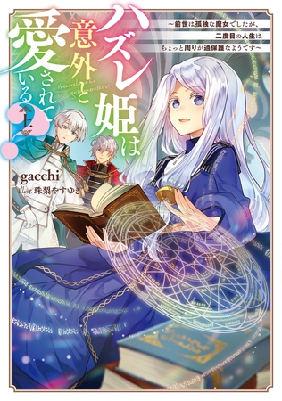 ハズレ姫は意外と愛されている？〈上〉　〜前世は孤独な魔女でしたが、二度目の人生はちょっと周りが過保護なようです〜