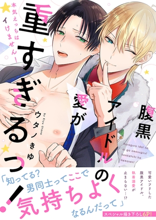 腹黒アイドルの愛が重すぎるっ！〜本気えっちはイけません！【電子単行本版／限定特典まんが付き】