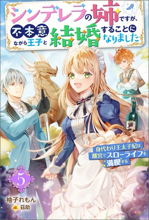 シンデレラの姉ですが、不本意ながら王子と結婚することになりました～身代わり王太子妃は離宮でスローライフを満喫する～ ： 5