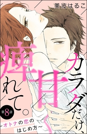 カラダだけ、甘く痺れて。 ～オトナの恋のはじめ方～（分冊版）　【第8話】