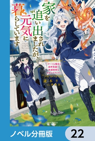 家を追い出されましたが、元気に暮らしています【ノベル分冊版】　22