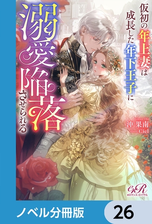 仮初の年上妻は成長した年下王子に溺愛陥落させられる【ノベル分冊版】　26