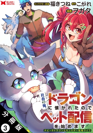 社畜の俺、ドラゴンに懐かれたのでペット配信を始めます～チビッ子ドラゴンとモンスター牧場ライフ～（コミック） 分冊版 ： 3