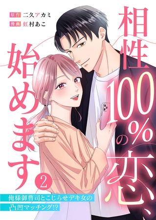 相性100％の恋、始めます ～俺様御曹司とこじらせデキ女の凸凹マッチング！？～（2）