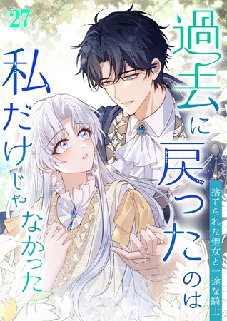 過去に戻ったのは私だけじゃなかった～捨てられた聖女と一途な騎士～ #27
