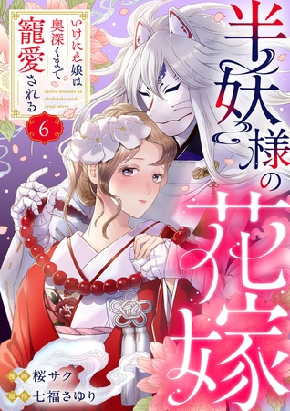 半妖様の花嫁～いけにえ娘は奥深くまで寵愛される～6