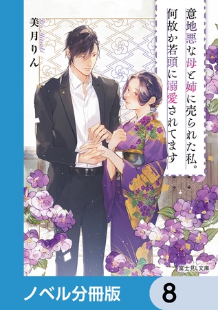 意地悪な母と姉に売られた私。何故か若頭に溺愛されてます【ノベル分冊版】　8