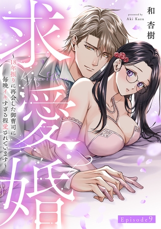 求愛婚 ～18年振りに再会した御曹司に毎晩イキすぎる程愛されています～ Episode.9《Pinkcherie》