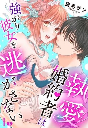 【期間限定　無料お試し版】執愛婚約者は強がり彼女を逃がさない【単話売】 1話の下
