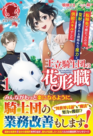 【期間限定　無料お試し版　閲覧期限2025年8月11日】【電子限定版】王立騎士団の花形職 〜転移先で授かったのは、聖獣に愛される規格外な魔力と供給スキルでした〜 1