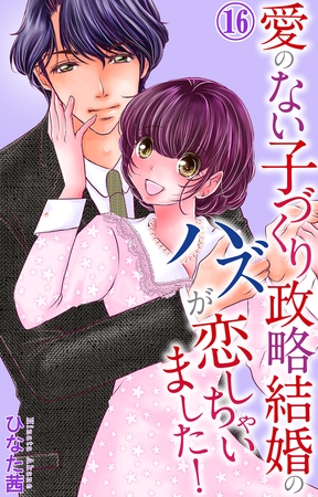 愛のない子づくり政略結婚のハズが恋しちゃいました！16