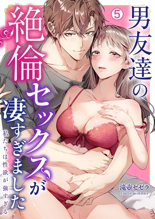 男友達の絶倫セックスが凄すぎました～私たちは性欲が強すぎる(5)