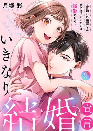 いきなり結婚宣言〜裏切られ絶望した私に待っていたのは溺愛でした〜【電子単行本版】２