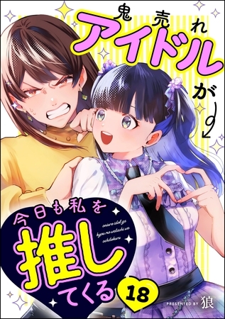 鬼売れアイドルが今日も私を推してくる（分冊版）　【第18話】