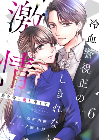 comic Berry’s君を守り愛し尽くす～冷血警視正の隠しきれない激情～6巻