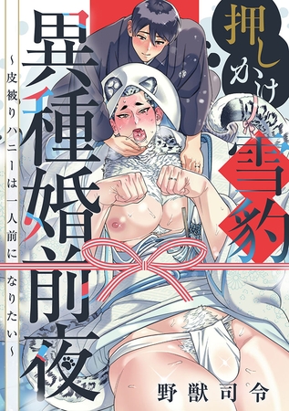 押しかけ雪豹異種婚前夜〜皮被りハニーは一人前になりたい〜