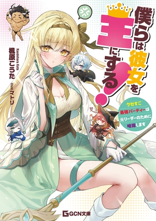 僕らは彼女を王にする！〜クセすご最強パーティーは元リーダーのために暗躍します〜