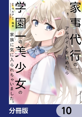 家事代行のアルバイトを始めたら学園一の美少女の家族に気に入られちゃいました。【分冊版】　10