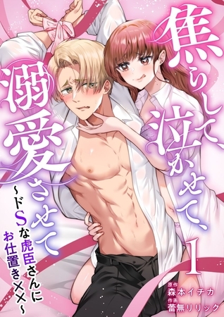 【期間限定　無料お試し版】焦らして、泣かせて、溺愛させて～ドSな虎臣さんにお仕置き××～ 1巻
