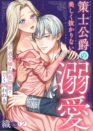 策士公爵の美しく抜かりない溺愛～不遇令嬢は初恋初夜で甘く囲われる(2)