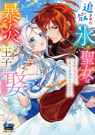 追放された氷の聖女は暴炎の王子に娶られる【単行本版】【電子限定おまけ付き】～旦那様に寵愛されて、今度こそ居場所をみつけます！～1