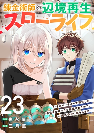 錬金術師の辺境再生スローライフ〜S級パーティーで孤立した少女をかばったら追放されたので、一緒に幸せに暮らします〜２３