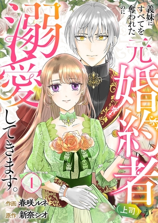 【期間限定　無料お試し版　閲覧期限2025年8月20日】義妹にすべてを奪われたのに元婚約者（上司）が溺愛してきます。１