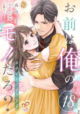 お前は俺のモノだろ？　～俺様社長の独占溺愛～【第１８話】