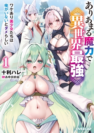 ありあまる魔力で異世界最強 1　ワケあり美少女たちは俺がいないとダメらしい