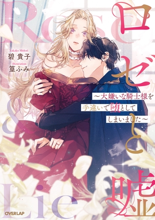 ロゼと嘘　～大嫌いな騎士様を手違いで堕としてしまいました～ 【電子書籍限定書き下ろしSS付き】