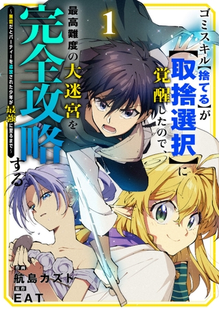 【期間限定　無料お試し版　閲覧期限2025年9月5日】ゴミスキル【捨てる】が【取捨選択】に覚醒したので、最高難度の大迷宮を完全攻略する 〜無能だとパーティーを追放された少年が最強に至るまで〜１