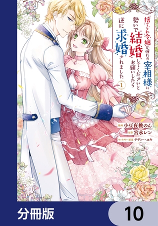 捨てられ令嬢が憧れの宰相様に勢いで結婚してくださいとお願いしたら逆に求婚されました【分冊版】　10